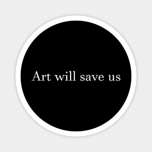 Art will save us Magnet